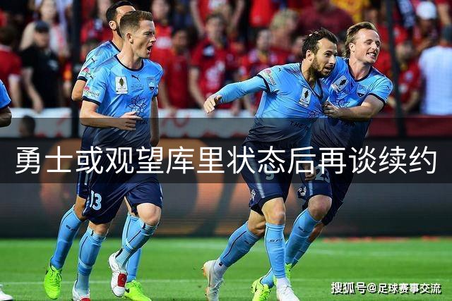 勇士或观望库里状态后再谈续约
